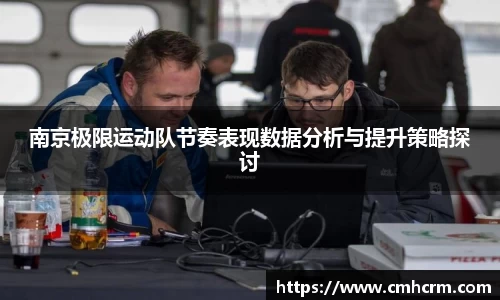 南京极限运动队节奏表现数据分析与提升策略探讨