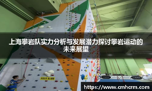 上海攀岩队实力分析与发展潜力探讨攀岩运动的未来展望