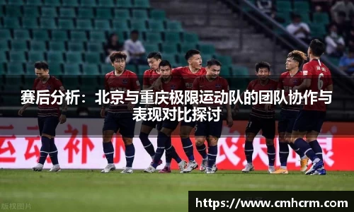 赛后分析：北京与重庆极限运动队的团队协作与表现对比探讨