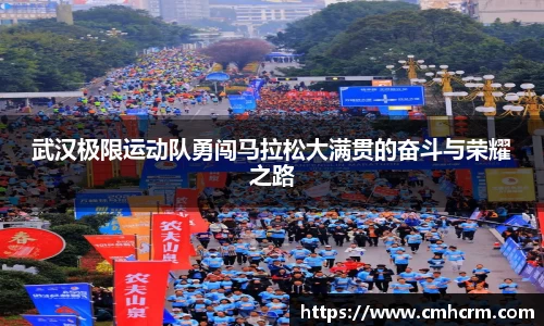 武汉极限运动队勇闯马拉松大满贯的奋斗与荣耀之路