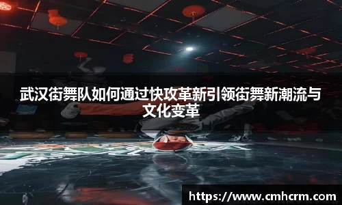 武汉街舞队如何通过快攻革新引领街舞新潮流与文化变革